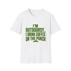 I'm Outdoorsy...I Drink Coffee On The Porch